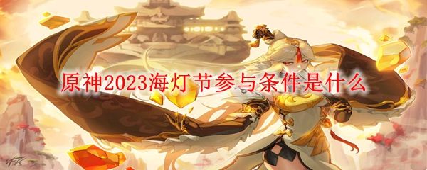 原神2023海灯节参与条件是什么1